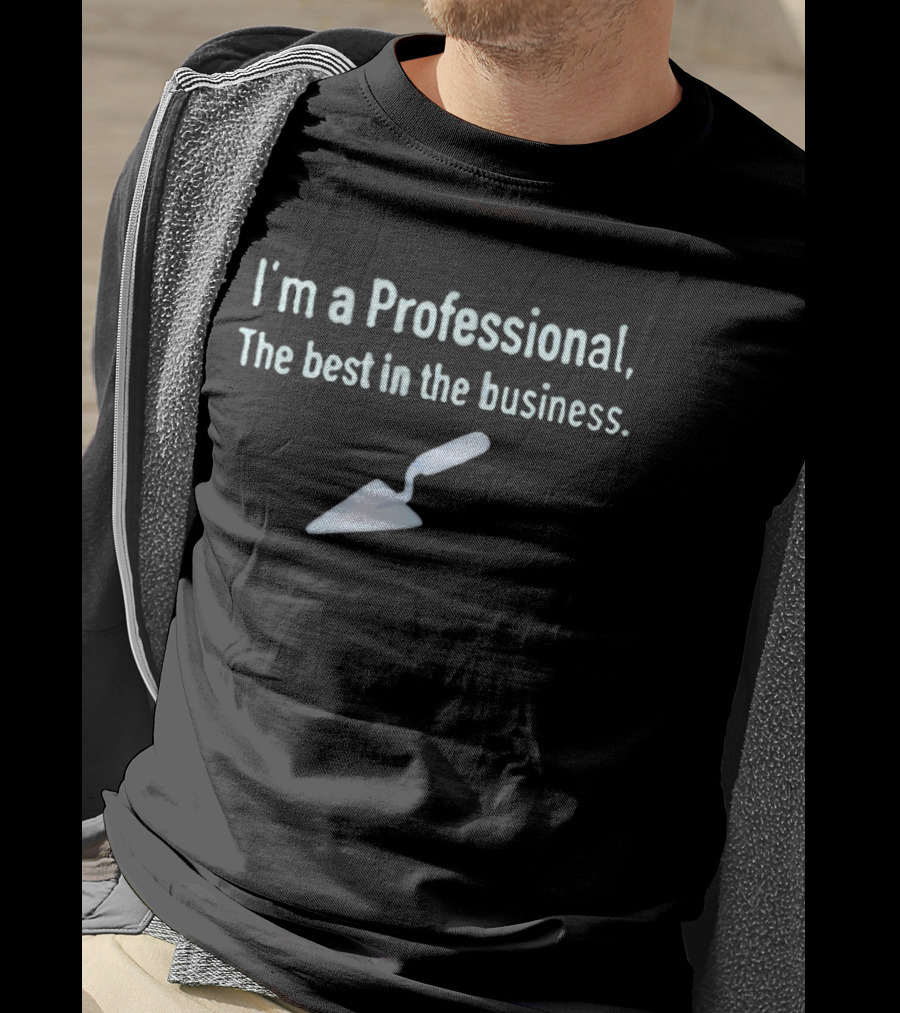 I'm A Professional Trowel Best In The Business T-Shirt