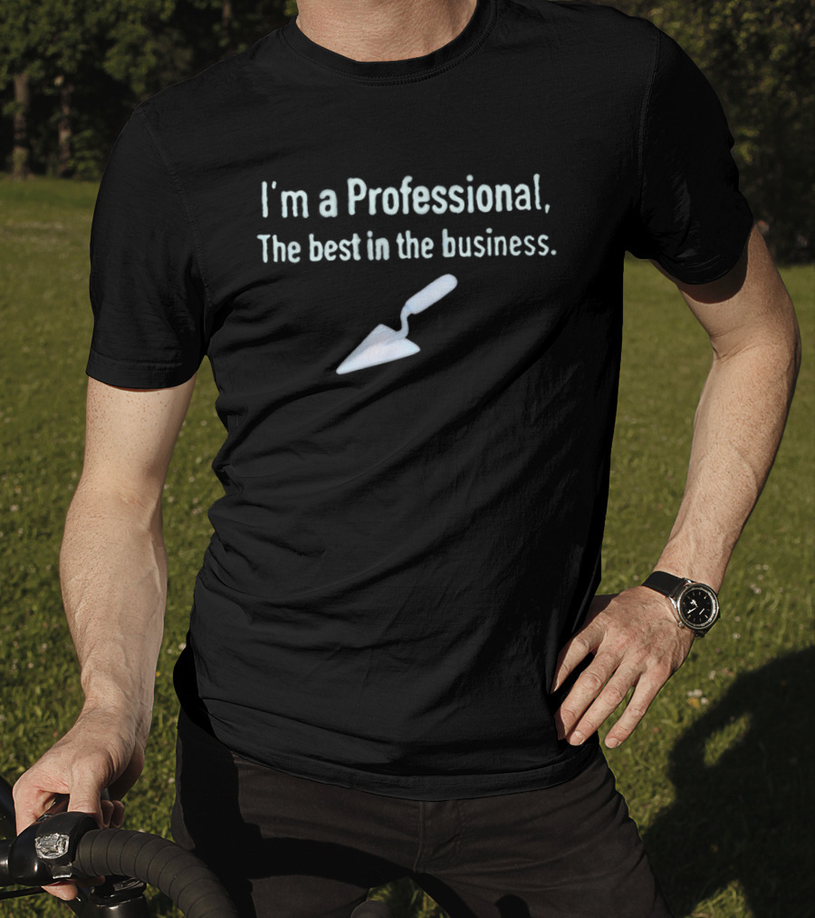 I'm A Professional Trowel Best In The Business T-Shirt