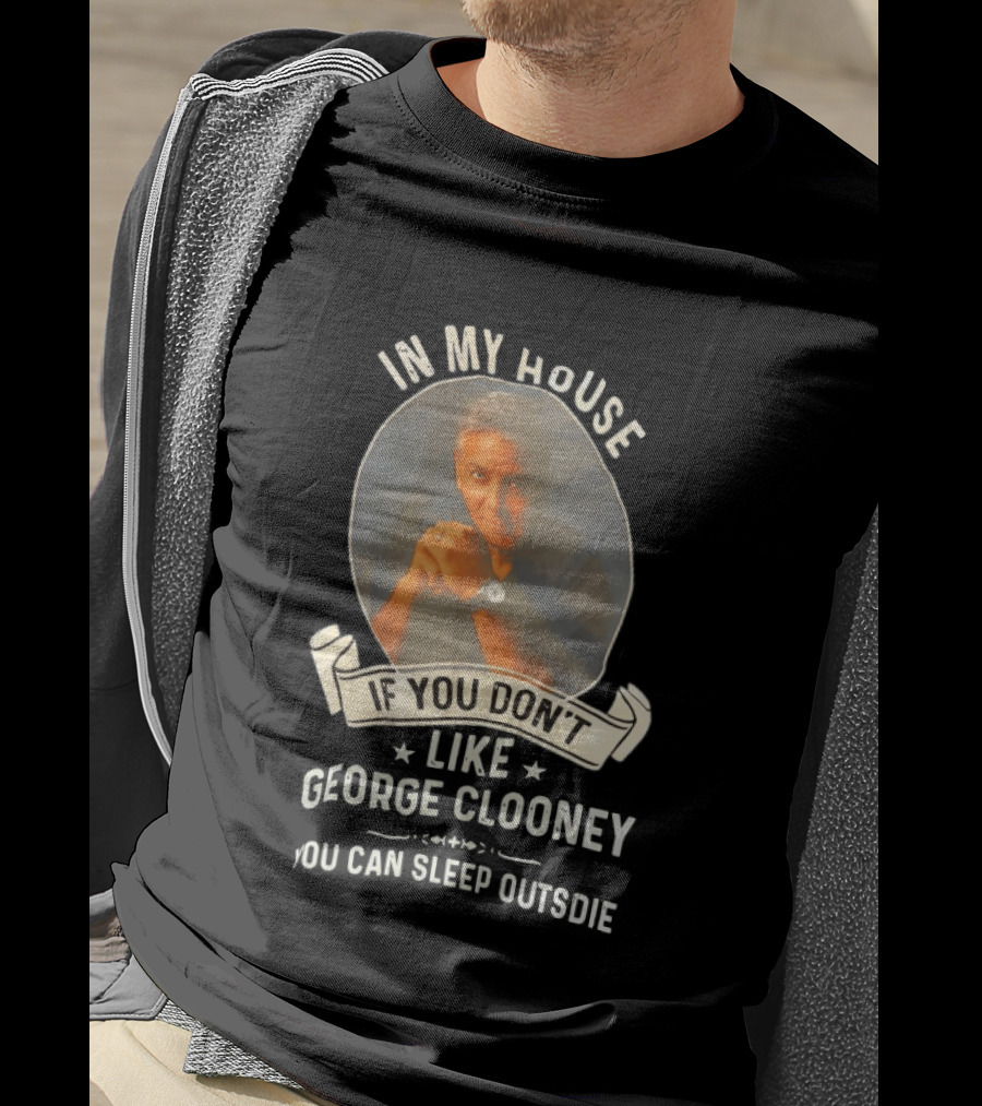 In My House If You Don't Like George Clooney Sleep Outside Pillow Hands Pose T-Shirt