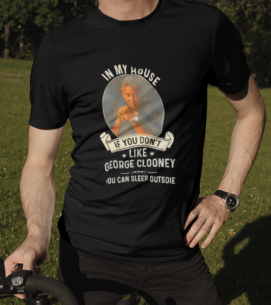In My House If You Don't Like George Clooney Sleep Outside Pillow Hands Pose T-Shirt