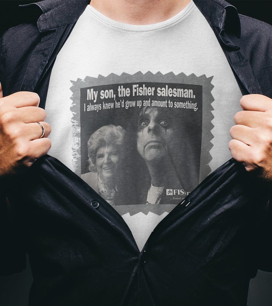 My Son The Fisher Salesman I Always Knew He'd Grow Up And Amount To Something Alice Cooper And Mom Trust Your Family T-Shirt