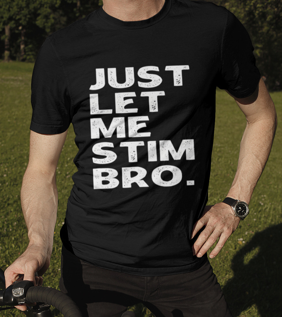 Just Let Me Stim Bro T-Shirt