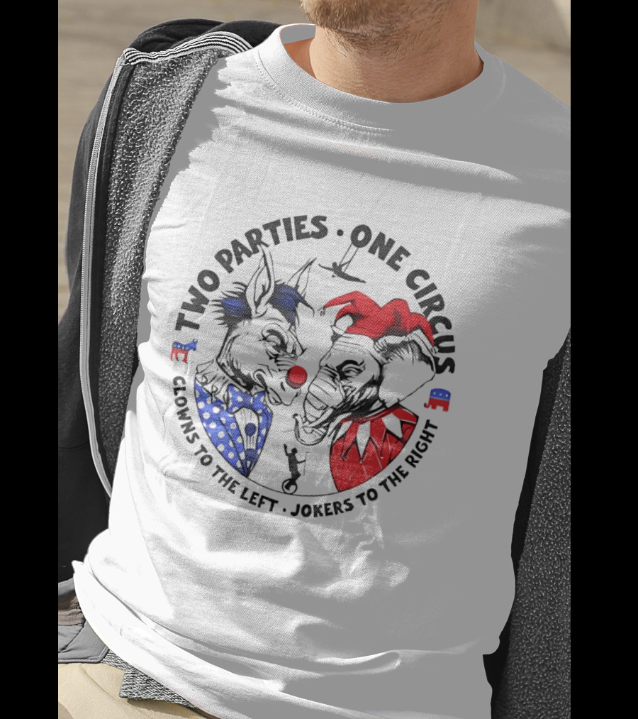 Two Parties One Circus Clowns To The Left Jokers To The Right Political Humor Bipartisan Critique T-Shirt