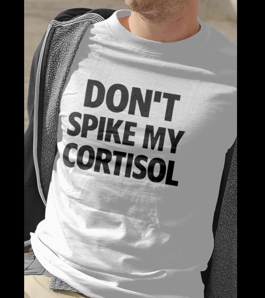 Don't Spike My Cortisol T-Shirt