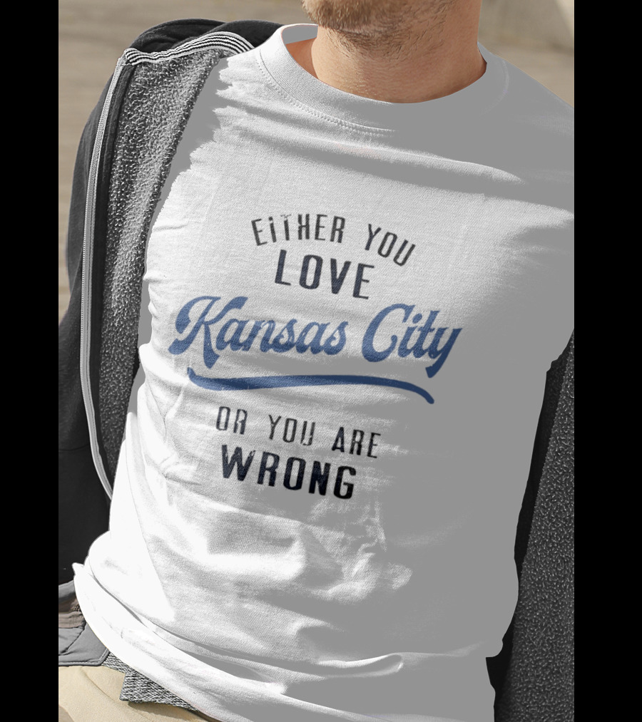 Either You Love Kansas City Or You Are Wrong T-Shirt