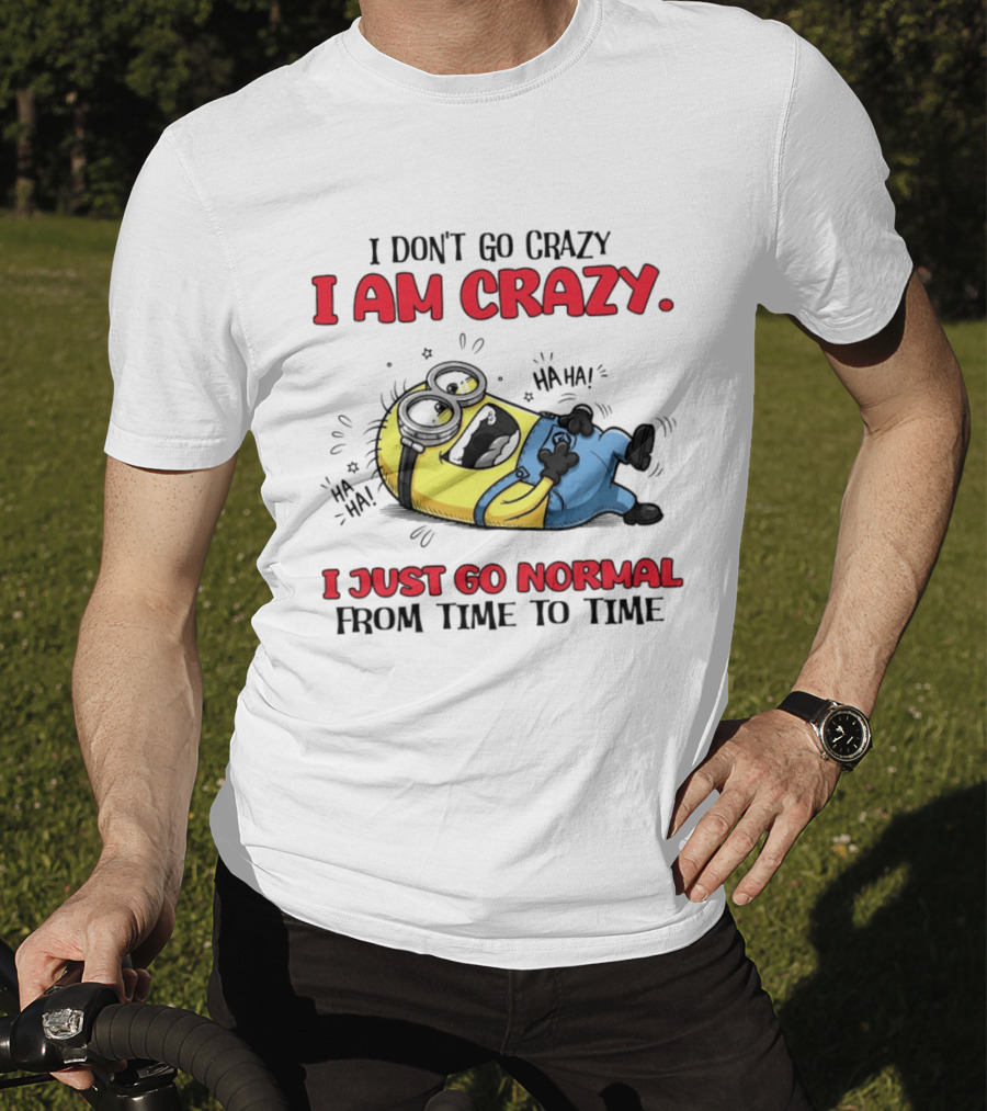 Minion I Don't Go Crazy I Am Crazy Haha I Just Go Normal From Time To Time T-Shirt