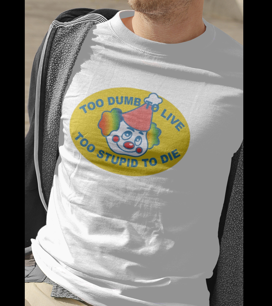 Too Dumb To Live Too Stupid To Die Clown Face Whimsical Humor T-Shirt