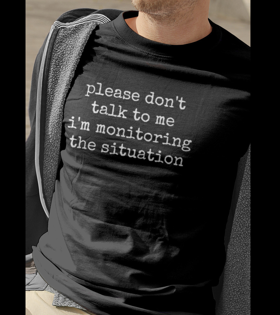 Please Don't Talk To Me I'm Monitoring The Situation Meme T-Shirt