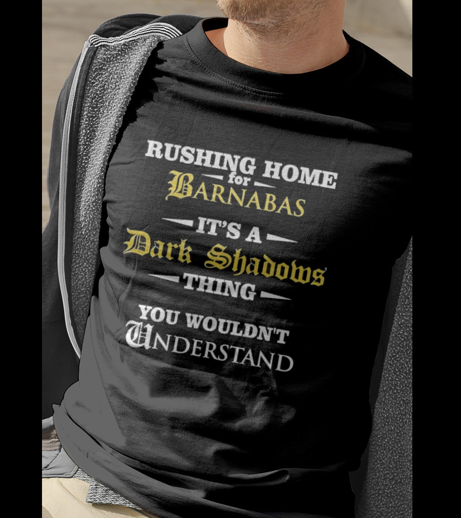 Rushing Home Barnabas It's A Dark Shadows Thing You Wouldn't Understand T-Shirt