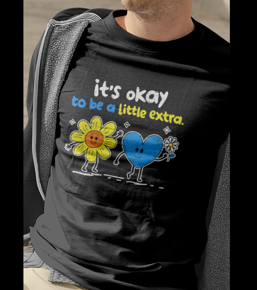 It's Okay To Be A Little Extra Down Syndrome Awareness T-Shirt