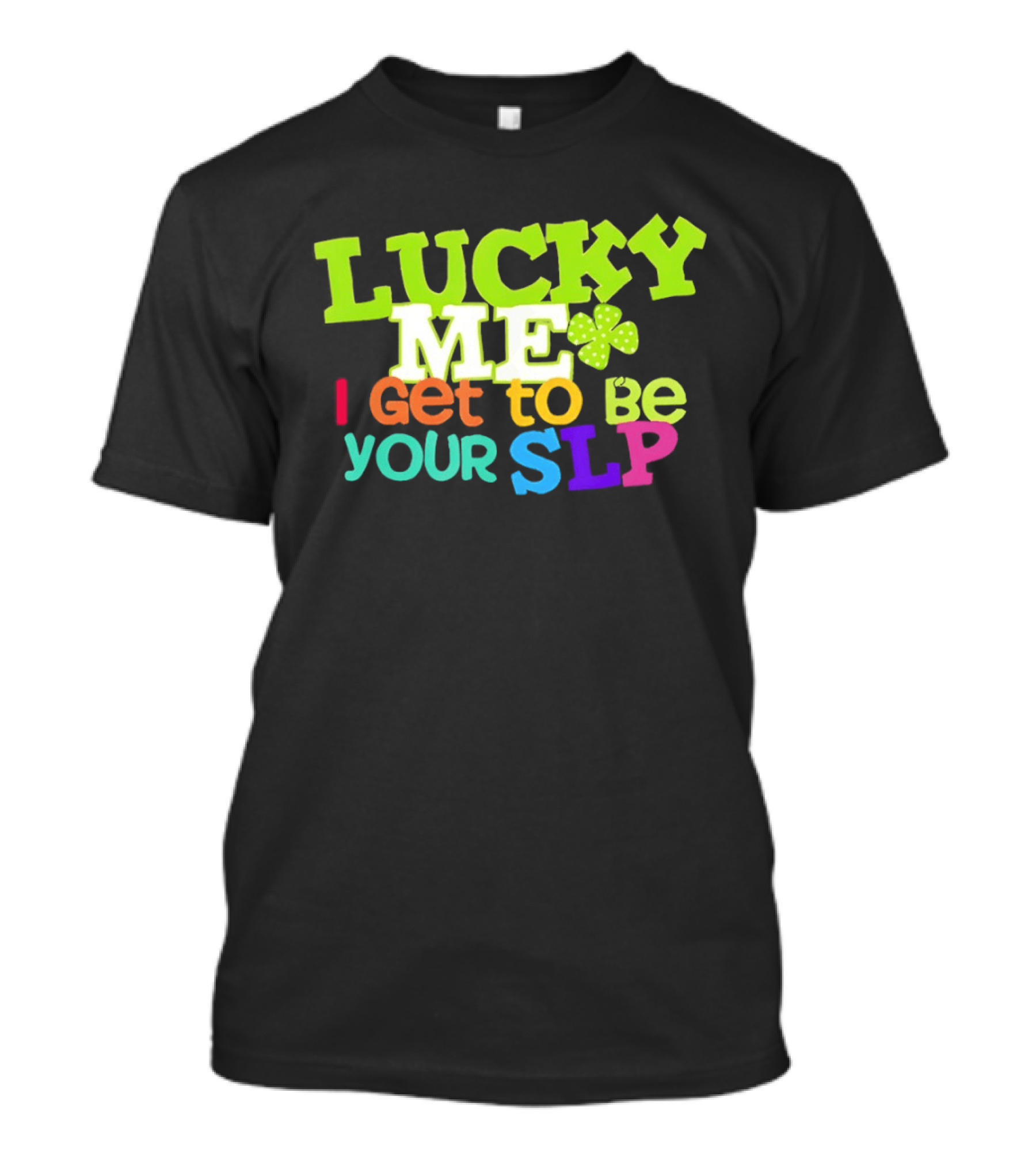 Lucky Me I Get To Be Your SLP Speech Teacher Clover T-Shirt