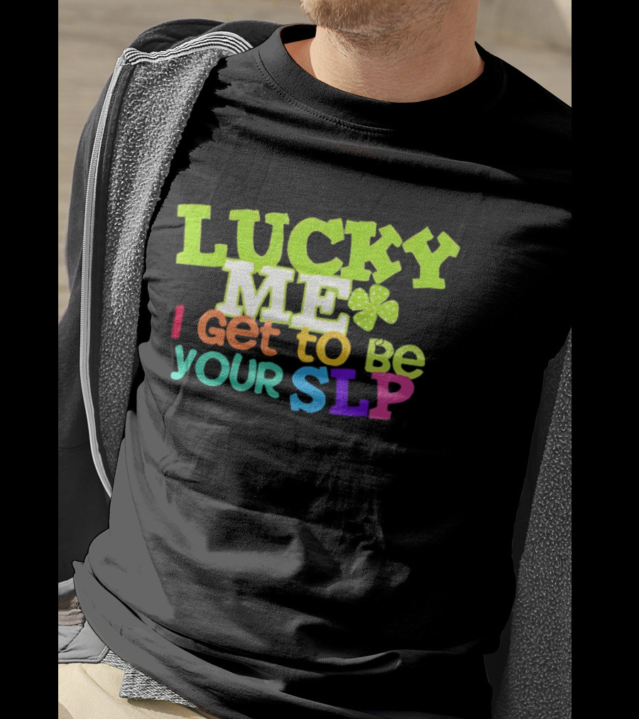 Lucky Me I Get To Be Your SLP Speech Teacher Clover T-Shirt