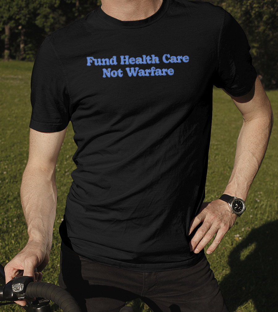 Fund Health Care Not Warfare Text In Blue Letters T-Shirt