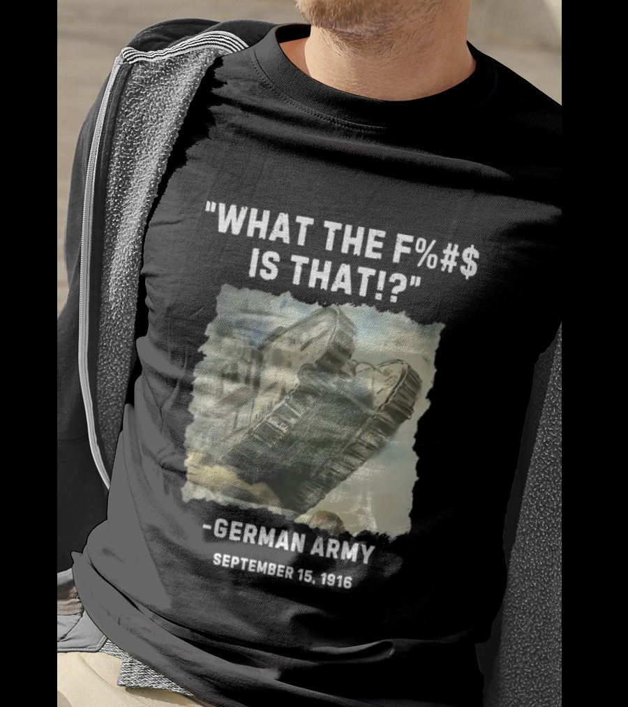 What The Fuck Is That German Army 1916 World War I Tank T-Shirt