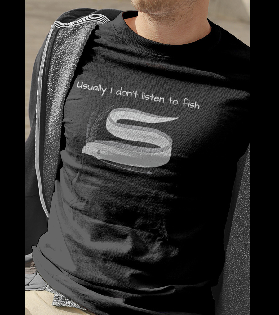 Usually I Don't Listen To Fish Translucent Eel T-Shirt