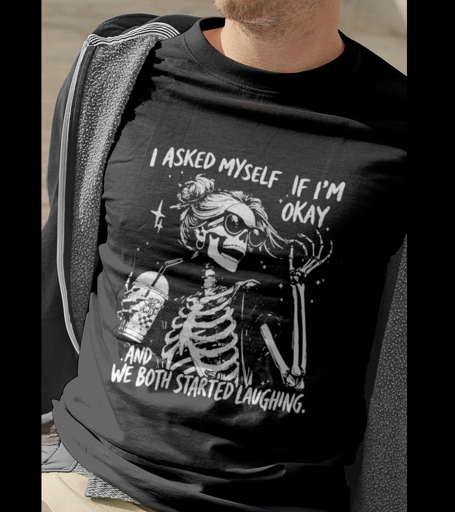 Skeleton With Sunglasses I Asked Myself If I'm Okay And We Both Started Laughing T-Shirt
