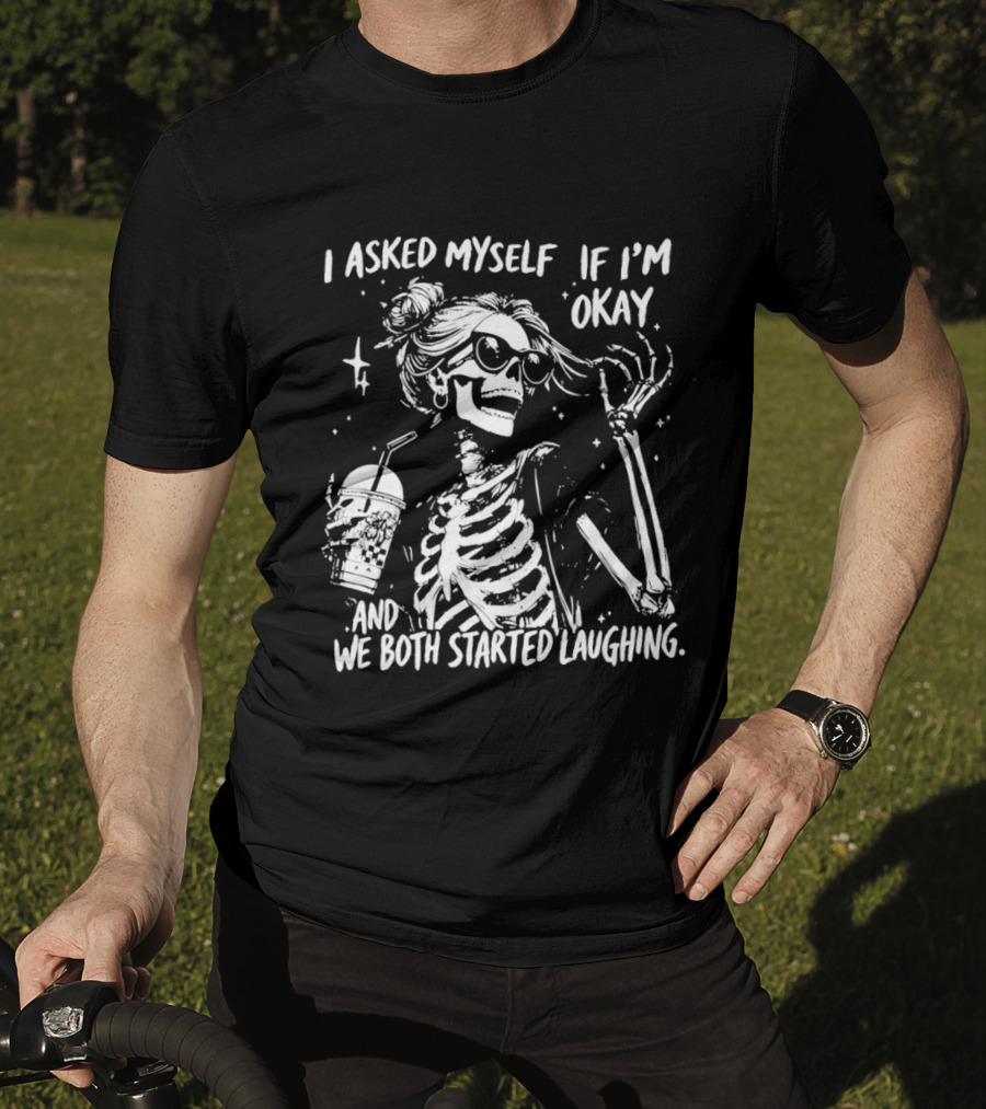 Skeleton With Sunglasses I Asked Myself If I'm Okay And We Both Started Laughing T-Shirt