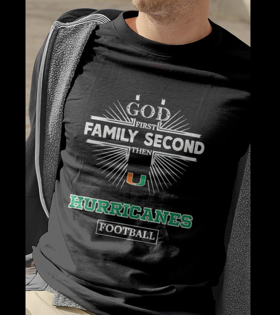 God First Family Second Then Miami Hurricanes Football T-Shirt