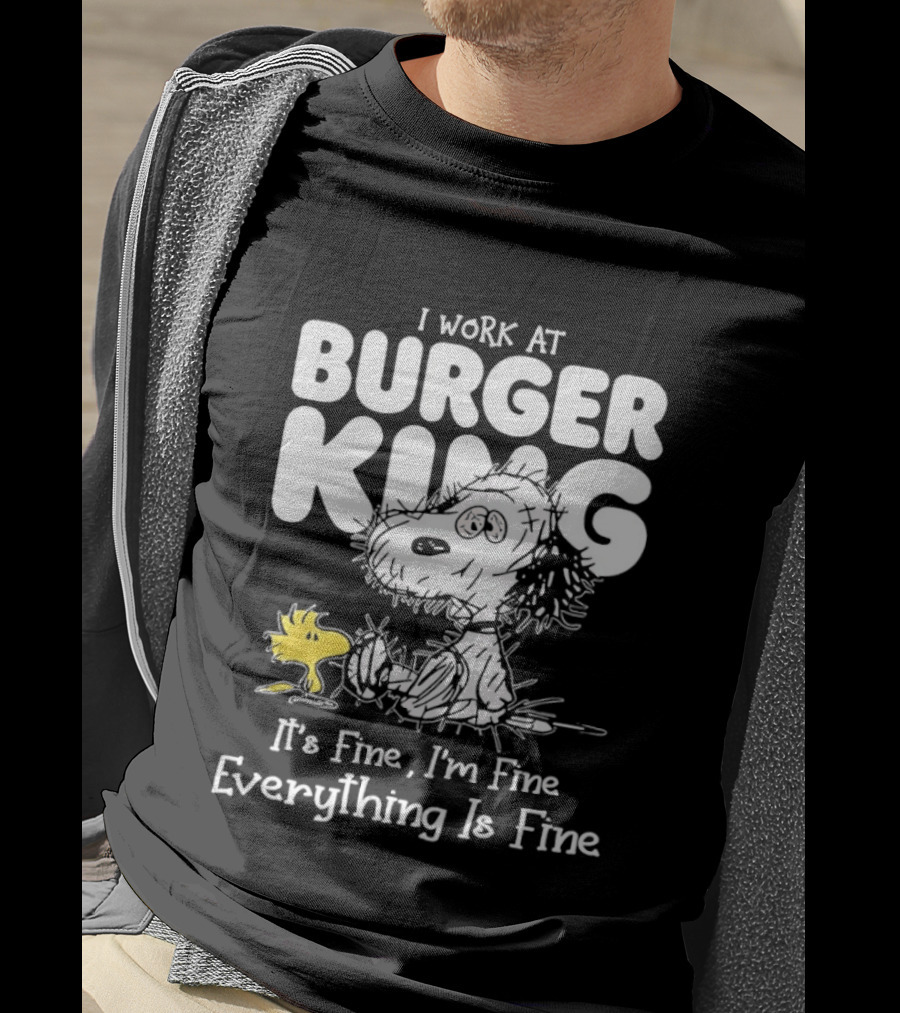 I Work At Burger King Snoopy Woodstock It's Fine I'm Fine Everything Is Fine T-Shirt