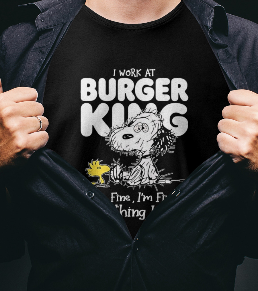 I Work At Burger King Snoopy Woodstock It's Fine I'm Fine Everything Is Fine T-Shirt