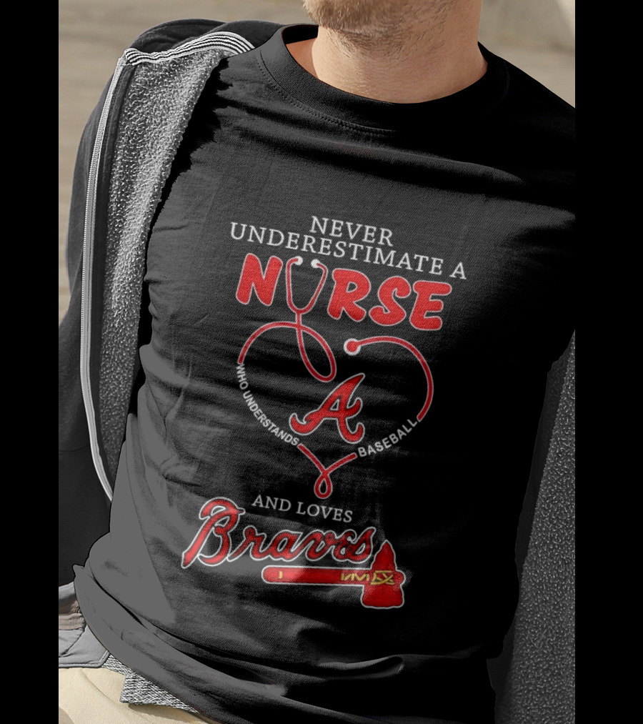 Never Underestimate A Nurse Who Understands Baseball And Loves Braves T-Shirt