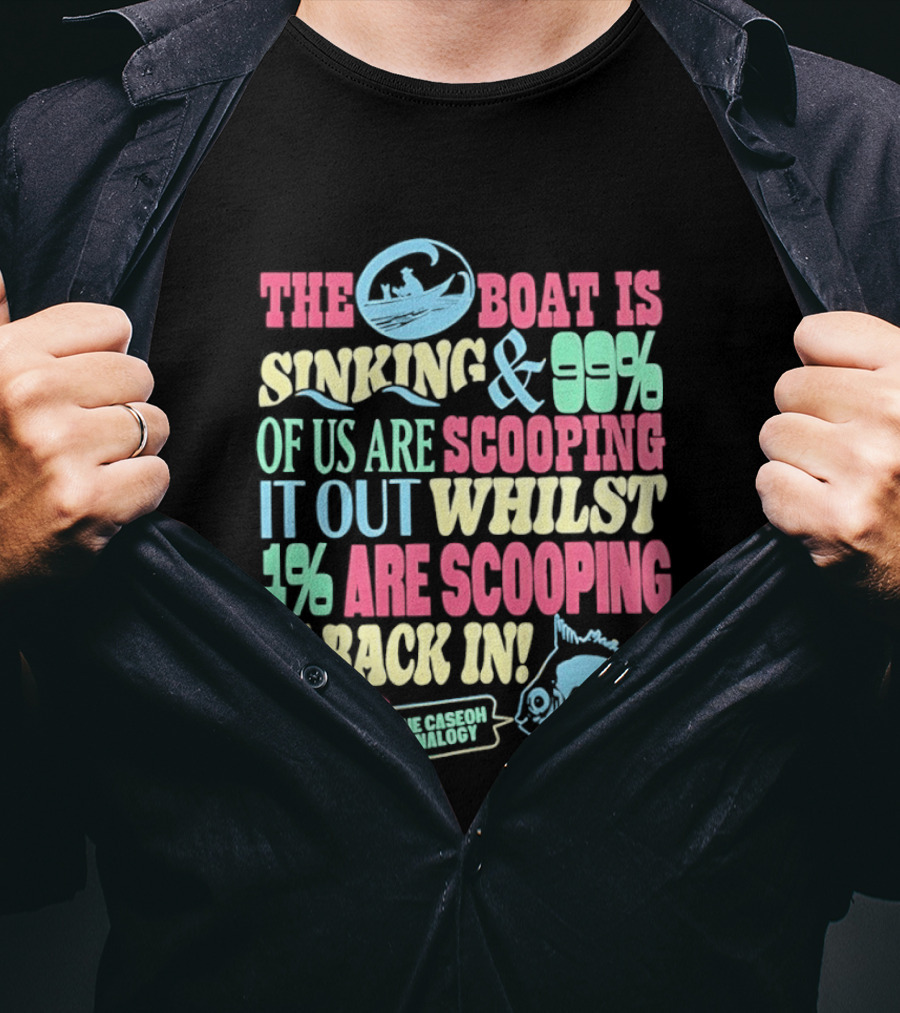 The Boat Is Sinking 99 Percent Scooping It Out Whilst 1 Percent Scooping It Back In The Good Minded T-Shirt