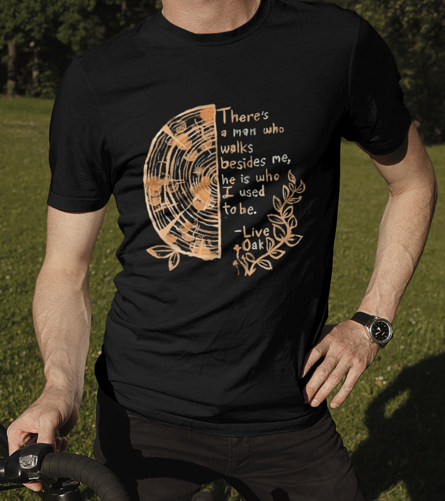 There's A Man Who Walks Beside Me He Is Who I Used To Be Live Oak T-Shirt