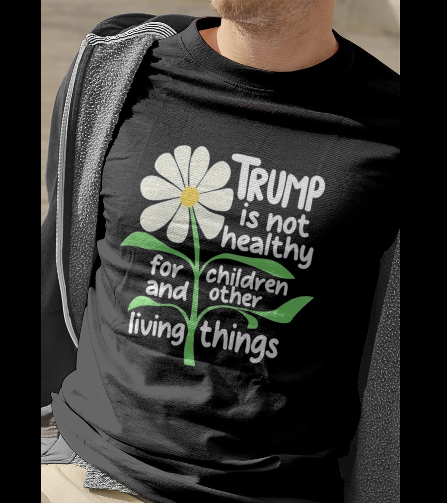 Trump Is Not Healthy For Children And Other Living Things Flower T-Shirt