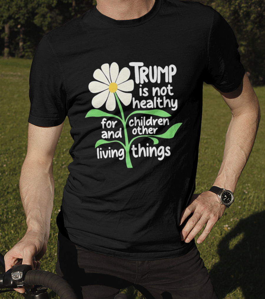 Trump Is Not Healthy For Children And Other Living Things Flower T-Shirt