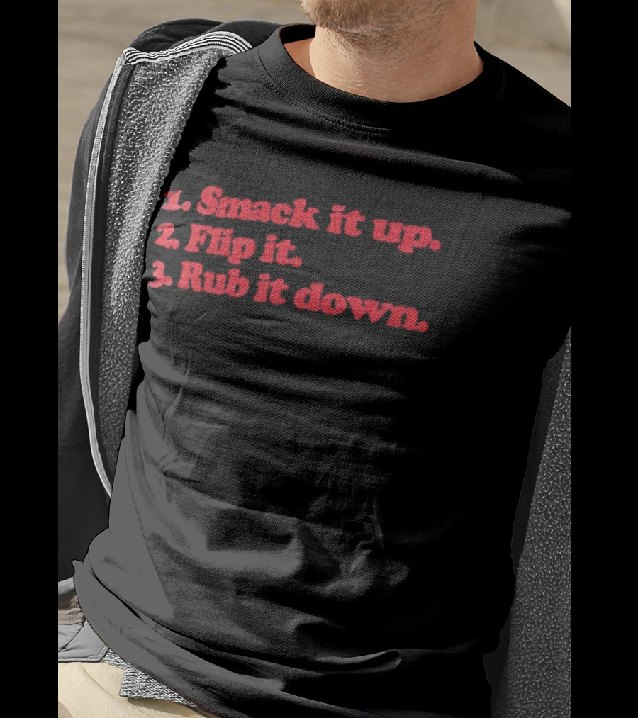 1 Smack It Up 2 Flip It 3 Rub It Down Playful Phrase Sequence T-Shirt