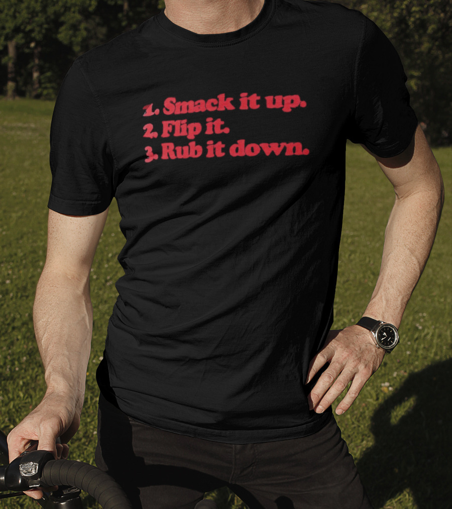 1 Smack It Up 2 Flip It 3 Rub It Down Playful Phrase Sequence T-Shirt