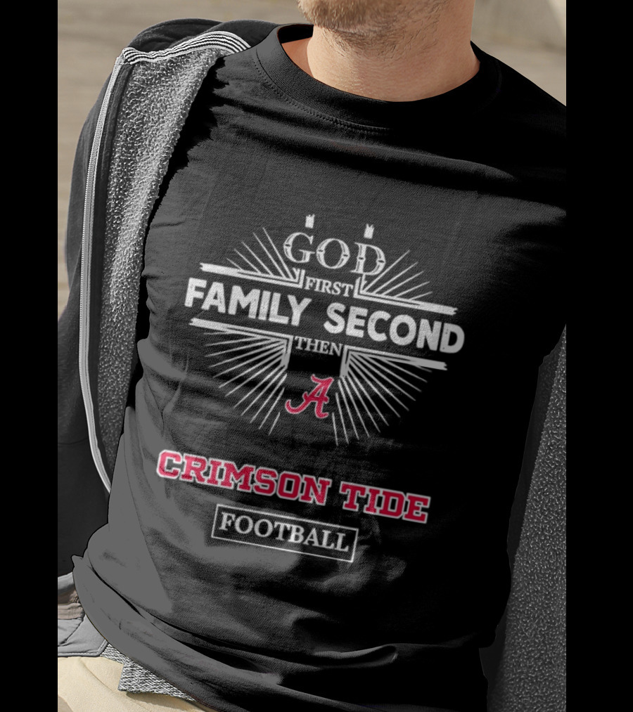 God First Family Second Then Alabama Crimson Tide Football T-Shirt