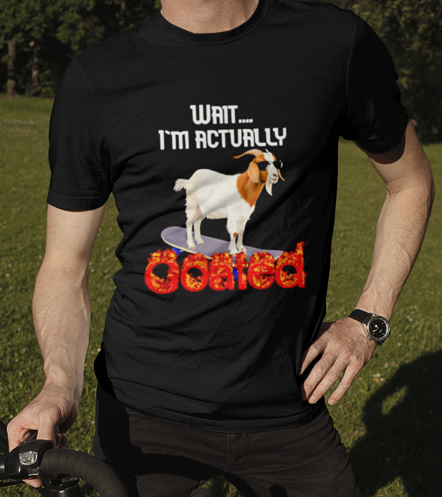 Wait I'm Actually Goated Skateboard Goat T-Shirt