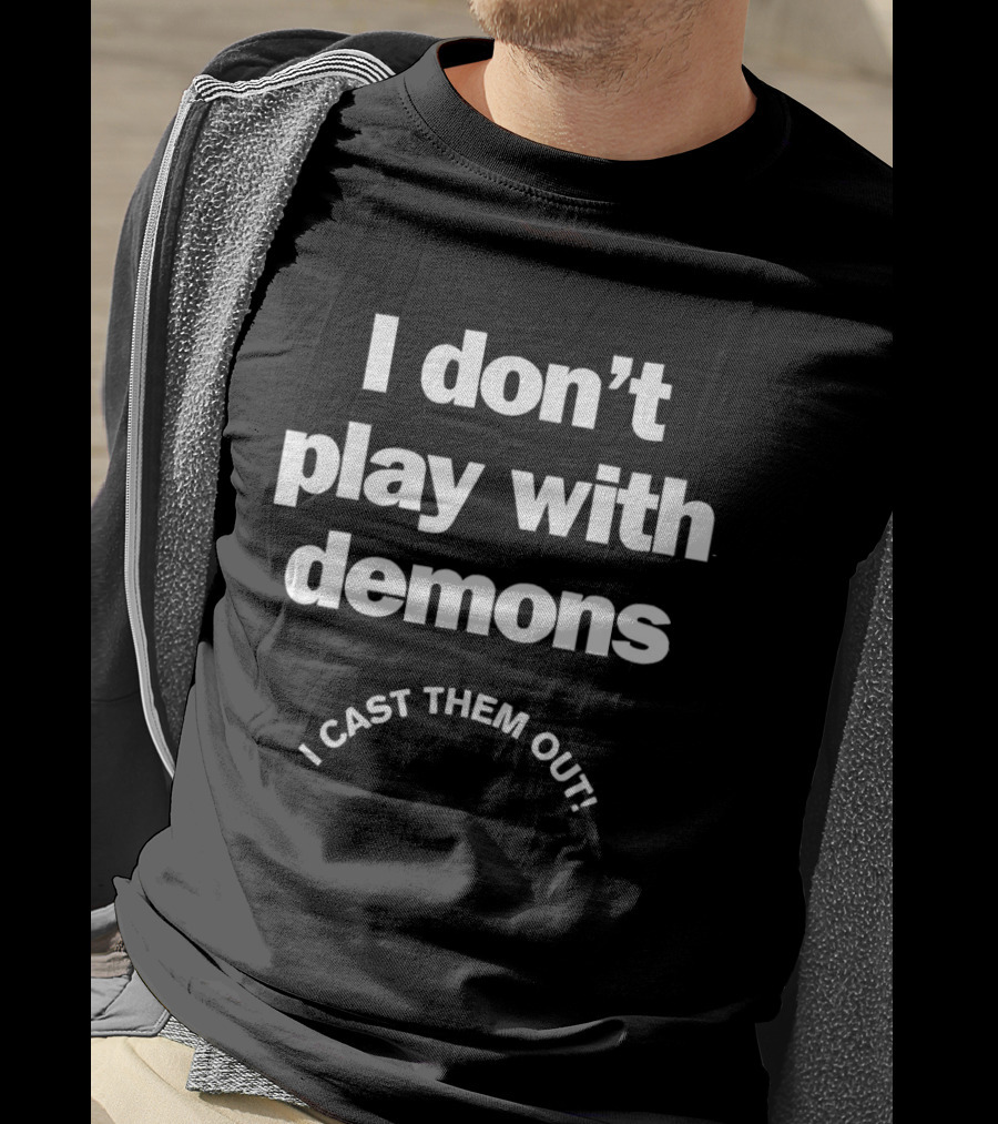 I Don't Play With Demons I Cast Them Out Empowering T-Shirt