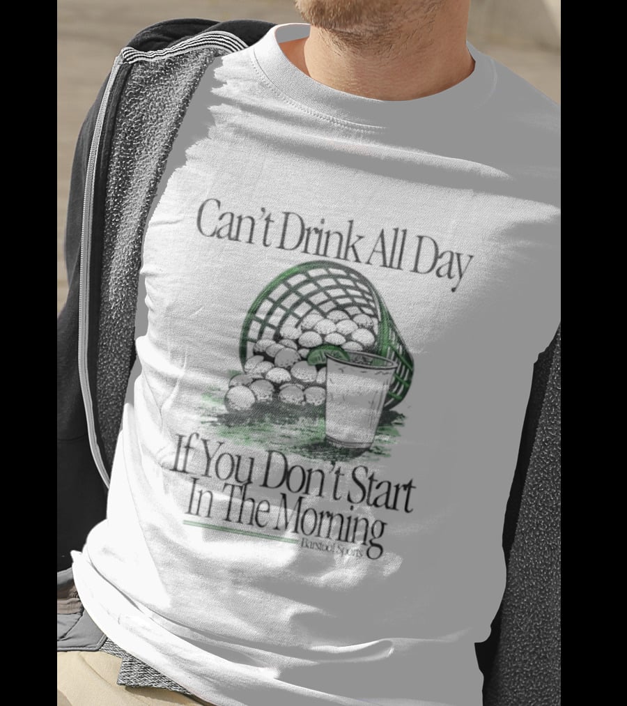 Can't Drink All Day If You Don't Start In The Morning Golf Basket Drink T-Shirt