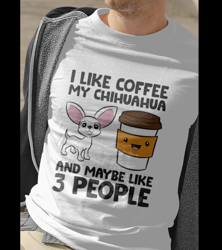 I Like Coffee My Chihuahua And Maybe Like 3 People Funny Dog Lover T T-Shirt
