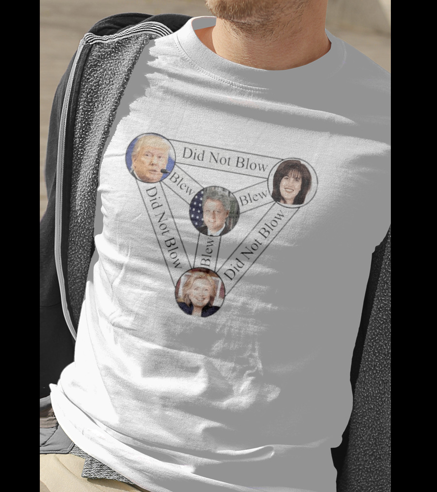Donald Trump Bill Clinton Monica Lewinsky Hillary Clinton Did Not Blow Blew T-Shirt