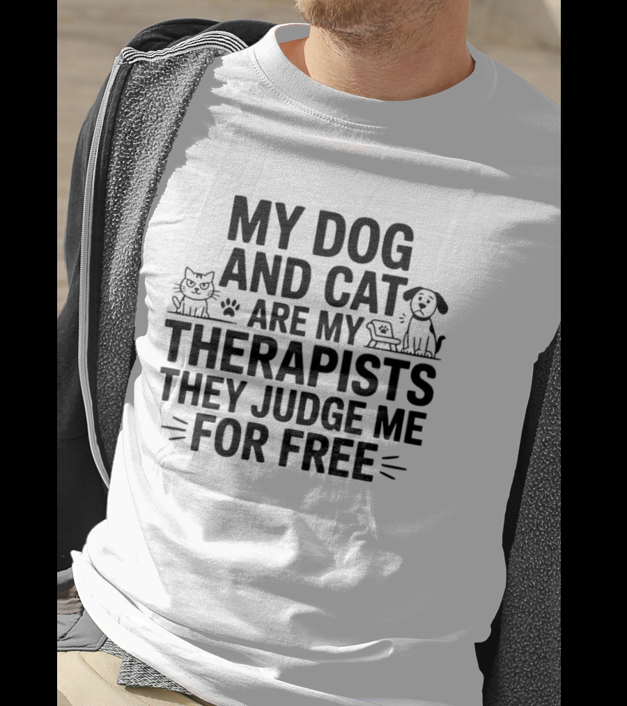 My Dog And Cat Are My Therapists They Judge Me For Free Cute Pet Humor T-Shirt