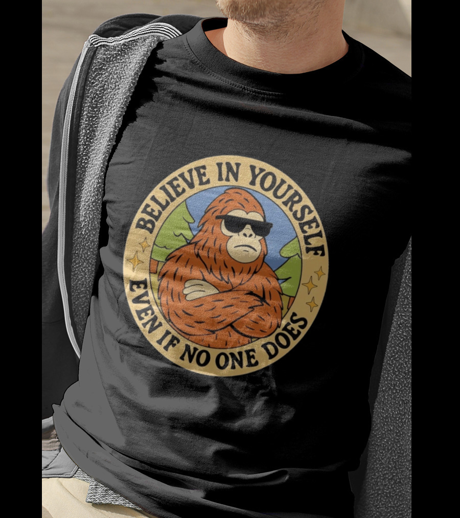 Believe In Yourself Bigfoot Even If No One Does T-Shirt