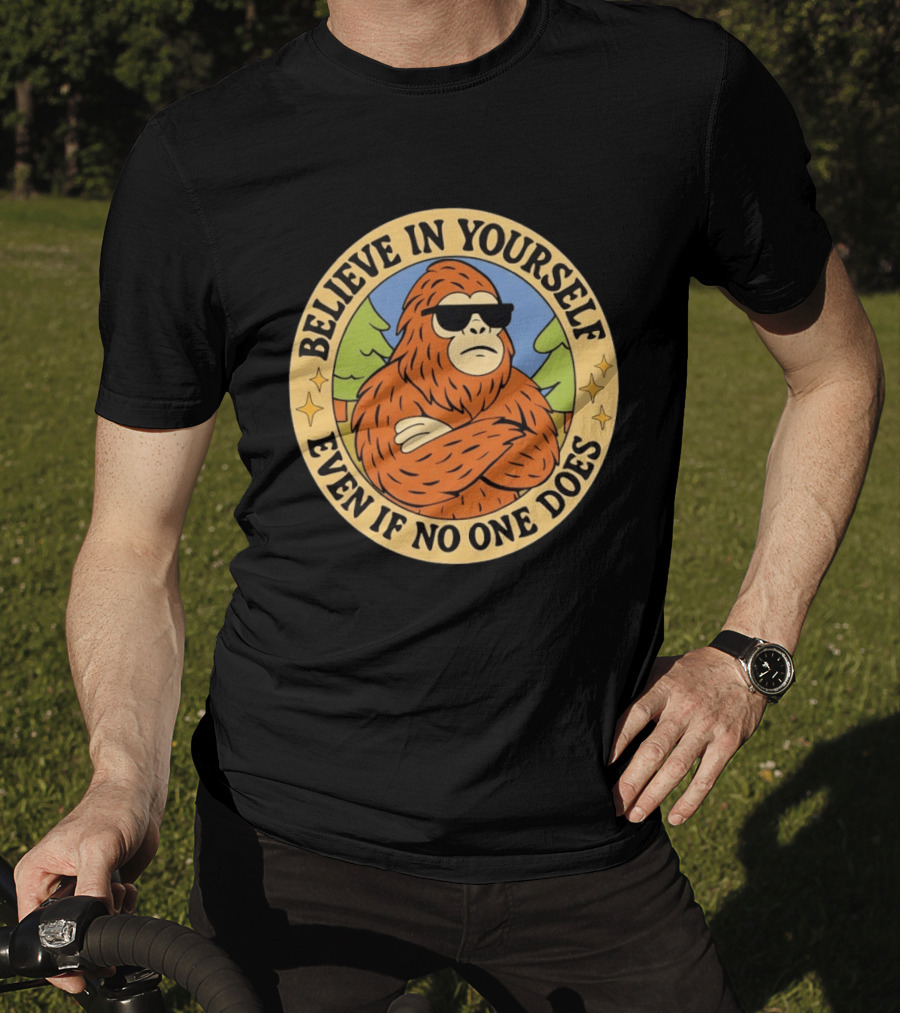 Believe In Yourself Bigfoot Even If No One Does T-Shirt