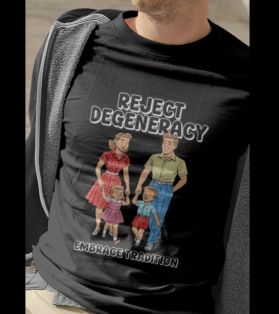 Reject Degeneracy Embrace Tradition Family Image T-Shirt