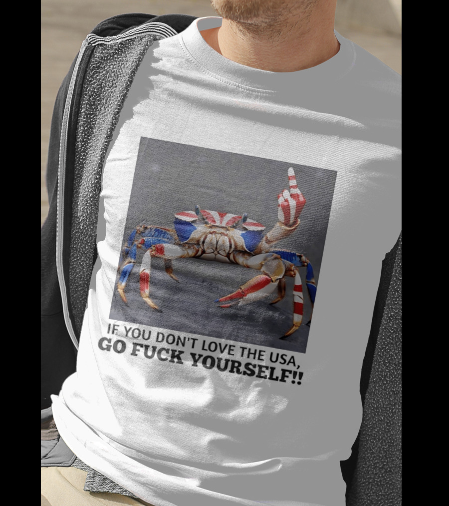 Crab USA If You Don't Love The USA Go Fck Yourself Patriotic Gesture T-Shirt