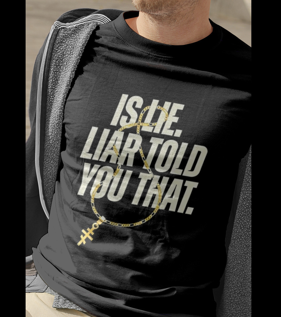 Is He Liar Told You That Sarcastic Necklace T-Shirt
