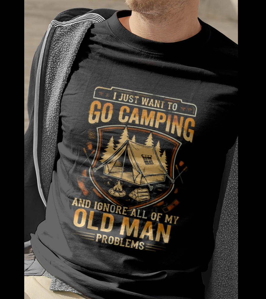 I Just Want To Go Camping And Ignore All Of My Old Man Problems T-Shirt