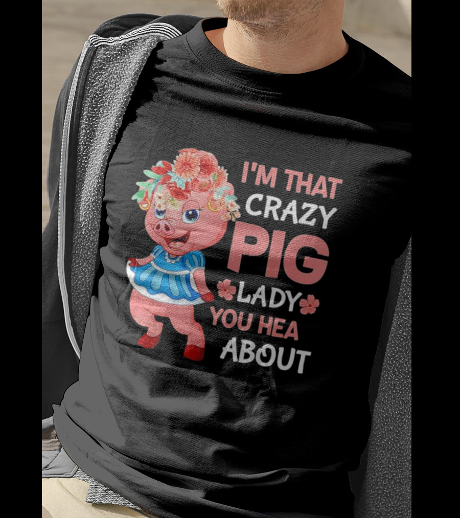 I'm That Crazy Pig Lady You Hear About Cute Pig With Floral Hat And Dress T-Shirt
