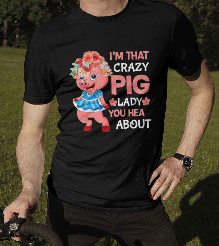 I'm That Crazy Pig Lady You Hear About Cute Pig With Floral Hat And Dress T-Shirt