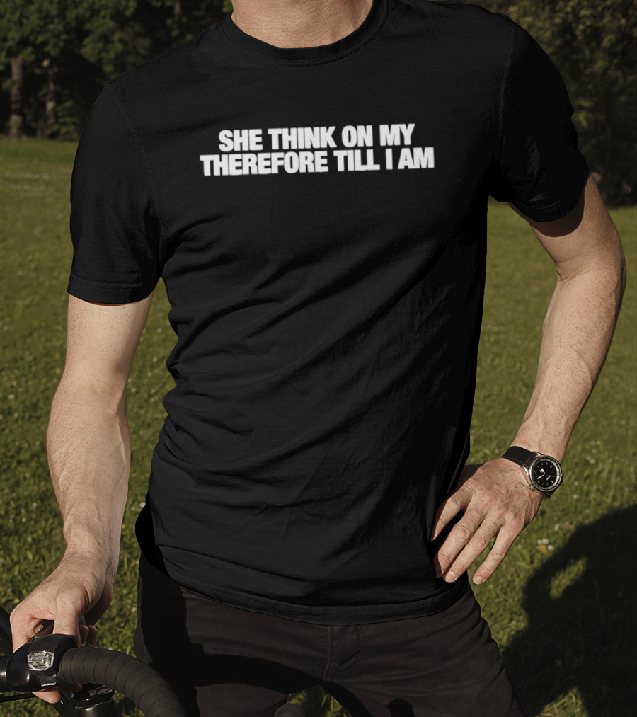 She Think On My Therefore Till I Am T-Shirt