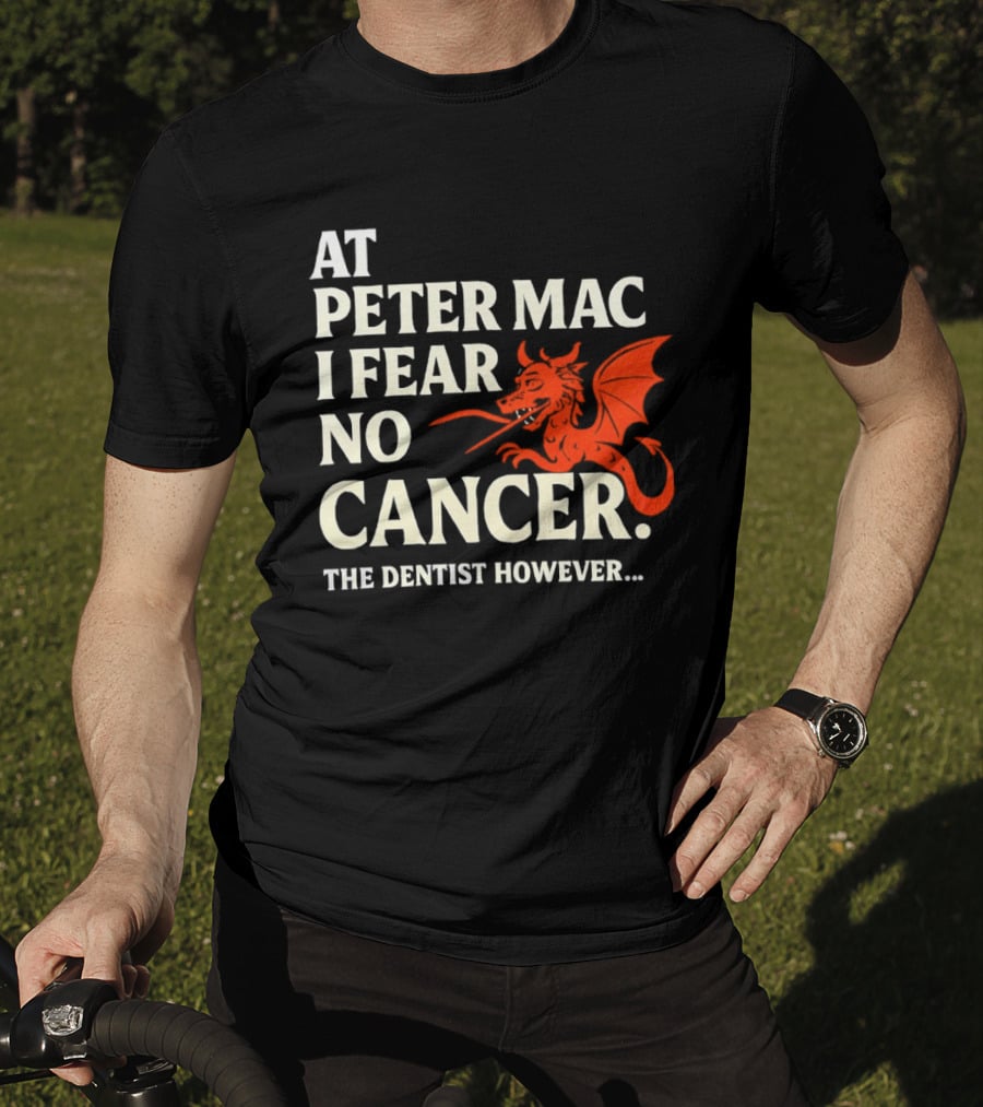 At Peter Mac I Fear No Cancer Dragon Image Dentist However T-Shirt