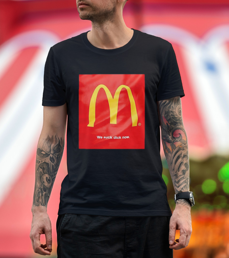McDonald’s We Suck Dick Now T-Shirt