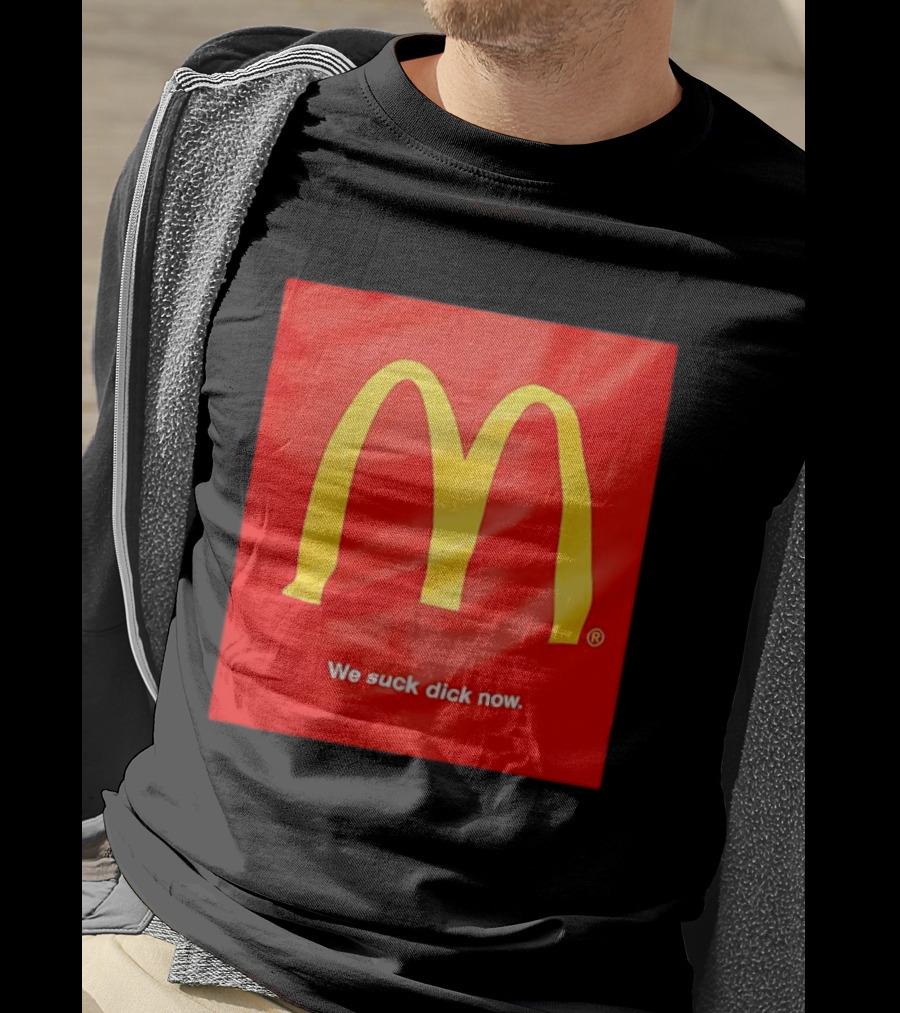 McDonald’s We Suck Dick Now T-Shirt
